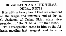 National Medical Association memorial, 1921: 'DR. JACKSON AND THE TULSA, OKLA., RIOTS — It is with a heavy heart that we comment on the tragic and untimely end of Dr. A. C. Jackson, of Tulsa, Okla., state vice-president of the N. M. A. for that state. This recognition came to him at the Atlanta meeting last August…'